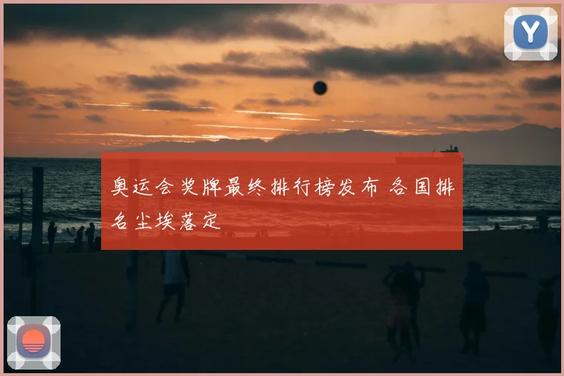 奥运会奖牌最终排行榜发布 各国排名尘埃落定