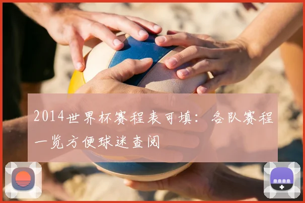 2014世界杯赛程表可填:各队赛程一览方便球迷查阅