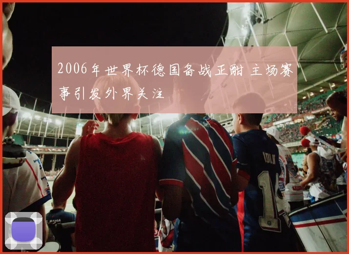 2006年世界杯德国备战正酣 主场赛事引发外界关注