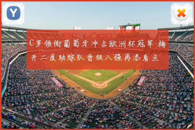 C罗领衔葡萄牙冲击欧洲杯冠军 梅开二度助球队晋级八强再添看点