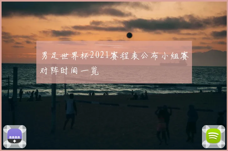 男足世界杯2021赛程表公布小组赛对阵时间一览