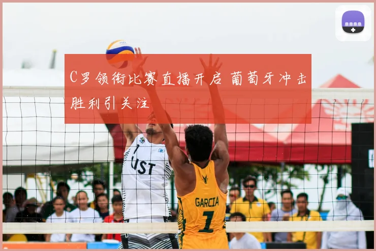 C罗领衔比赛直播开启 葡萄牙冲击胜利引关注